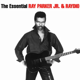 The Essential Ray Parker Jr & Raydio by Ray Parker Jr.