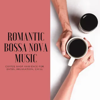 Romantic Bossa Nova Music: Coffee Shop Ambience for Dates, Relaxation, Chill by Unknown Artist