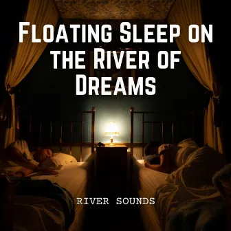 River Sounds: Floating Sleep on the River of Dreams by Sleeping Music Playlist