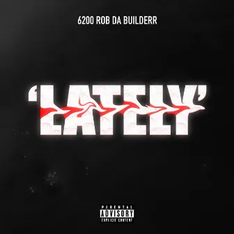 Lately by 6200 Rob Da Builderr