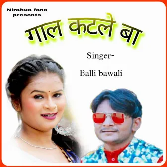 Gal Katale Ba (Bhojpuri) by Balli Bawali