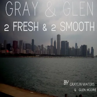 Gray & Glen 2 Fresh & 2 Smooth by Graylin Waters