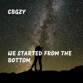 We Started from the Bottom by CBGZY