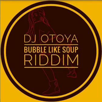 Bubble Like Soup Riddim by Dj Otoya