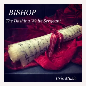 Bishop: The Dashing White Sergeant by Henry Rowley Bishop