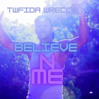 Believe IN ME by Twfida wReccX