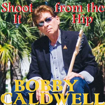 Shoot It from the Hip by Bobby Caldwell