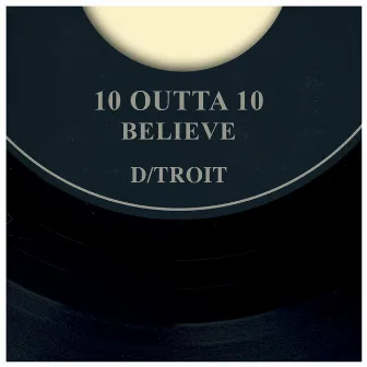 10 Outta 10 B/W Believe by D/troit