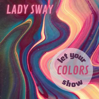 Let Your Colors Show by Lady Sway