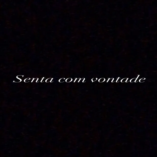 SENTA COM VONTADE