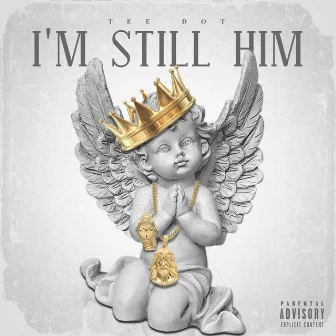 I'm Still Him by Tee Dot Da