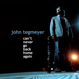 Can't Never Go Back Home Again by John Tegmeyer