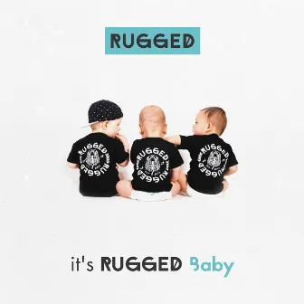 It's RUGGED Baby by RUGGED