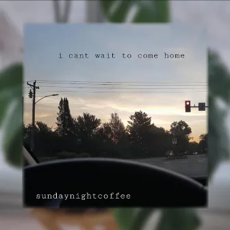 i can't wait to come home by sundaynightcoffee