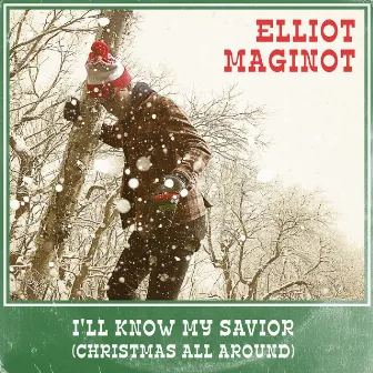 I'll Know My Savior (Christmas All Around) by Elliot Maginot