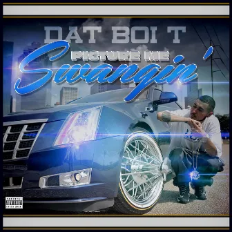 Picture Me Swangin by Dat Boi T