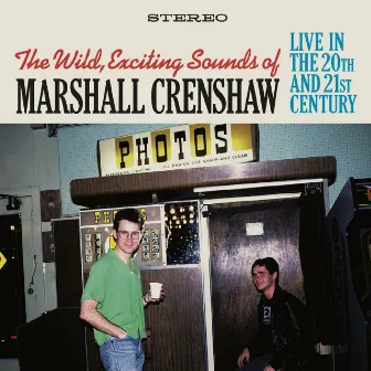 The Wild Exciting Sounds of Marshall Crenshaw: Live in the 20th and 21st Century by Marshall Crenshaw