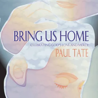 Bring Us Home: Celebrating God's Love and Mercy by Paul A. Tate