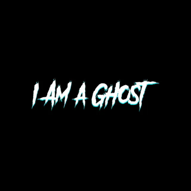 I Am a Ghost