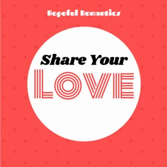 Share Your Love by Hopeful Romantics