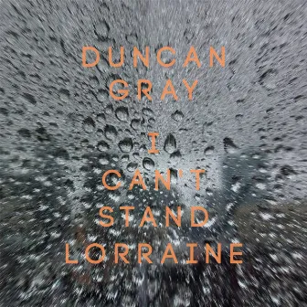 I Can't Stand Lorraine by Duncan Gray