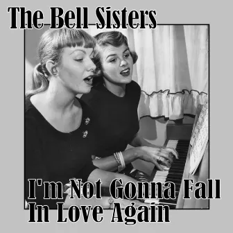 I'm Not Gonna Fall in Love Again by The Bell Sisters