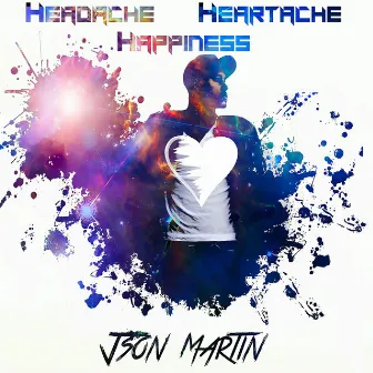 Headache Heartache Happiness by Json Martin