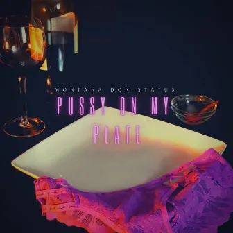 Pussy On My Plate (Bag Talk) by Montana Don Status