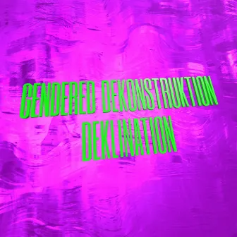 Deklination by Gendered Dekonstruktion