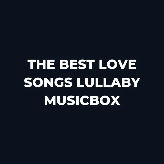 The Best Love Songs Lullaby Musicbox