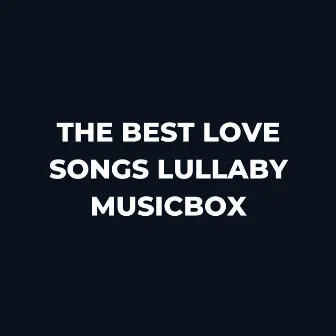 The Best Love Songs Lullaby Musicbox by My Baby Beethoven