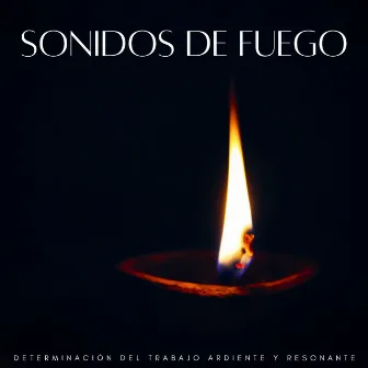 Sonidos De Fuego: Determinación Del Trabajo Ardiente Y Resonante by Lista de reproducción de música para el trabajo