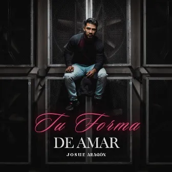 Tu Forma de Amar by Josue Aragón