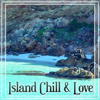 Island Chill & Love – Best Chillout Sounds for Party, Feel Holiday Bounce, Moment of Life, Deep Vibes, Tropical Sounds, Chill Out Music by Ibiza Chill Out Classics