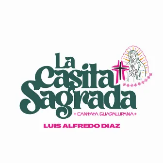 La Casita Sagrada: Cantata Guadalupana by Luis Alfredo Diaz