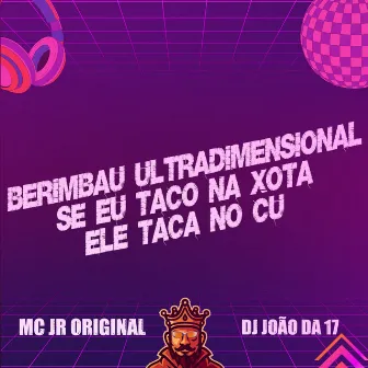 Berimbau Ultradimensional - Se Eu Taco na Xota Ele Taca no Cu by DJ João da 17