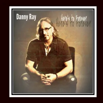 Here's to Forever by Danny Ray