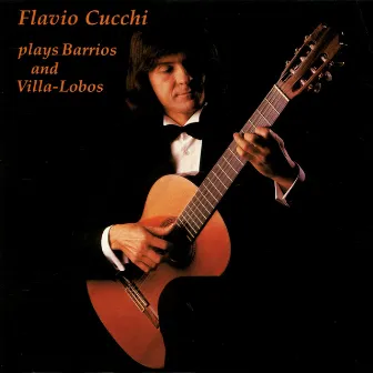 Flavio Cucchi Plays Barrios and Villa-Lobos by Flavio Cucchi