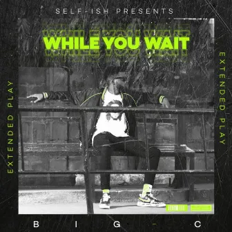 While You Wait by Big C