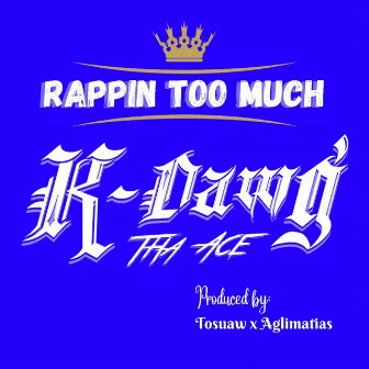 Rappin Too Much by K-Dawg Tha Ace