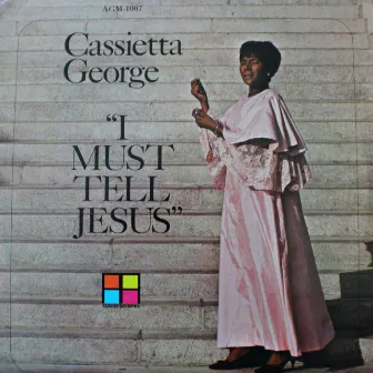 I Must Tell Jesus by Cassietta George