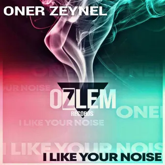 I Like Your Noise Ep by Oner Zeynel