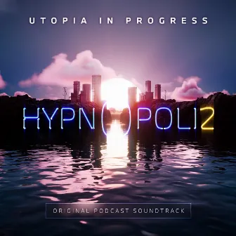 HYPNOPOLIS 2: UTOPIA IN PROGRESS (Original Podcast Soundtrack) by Nick Nowottny