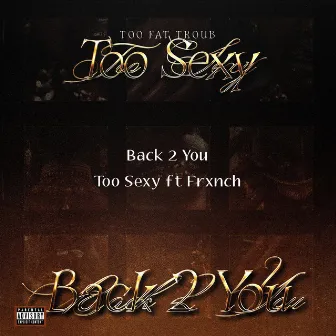 Too Sexy/Back 2 You by TooFat Troub