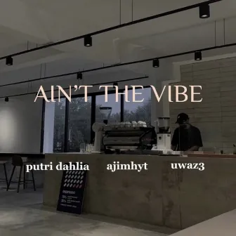 AIN’T THE VIBE by ajimhyt