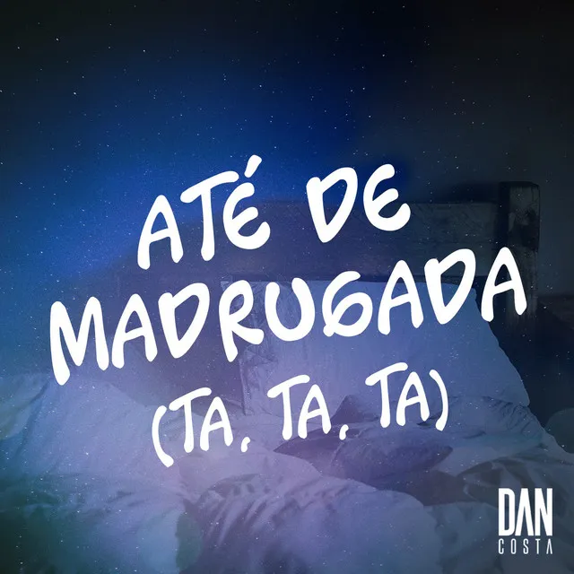 Até de Madrugada (Ta, Ta, Ta)