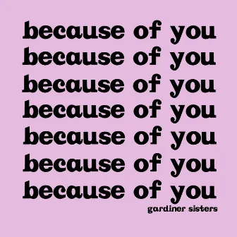 Because Of You by Gardiner Sisters