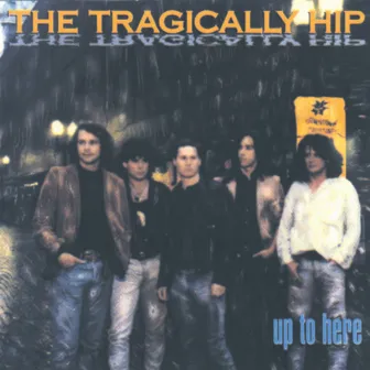 Up To Here by The Tragically Hip