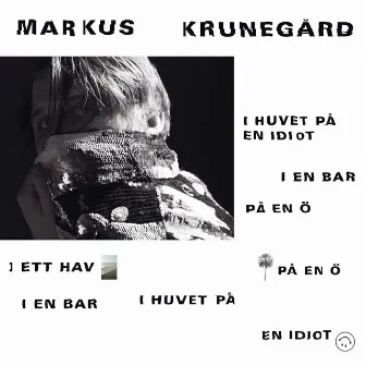 I huvet på en idiot, i en bar, på en ö, i ett hav, på en ö, i en bar, i huvet på en idiot by Markus Krunegård