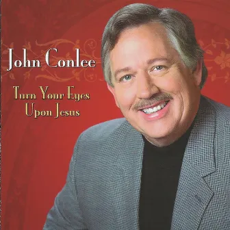 Turn Your Eyes Upon Jesus by John Conlee